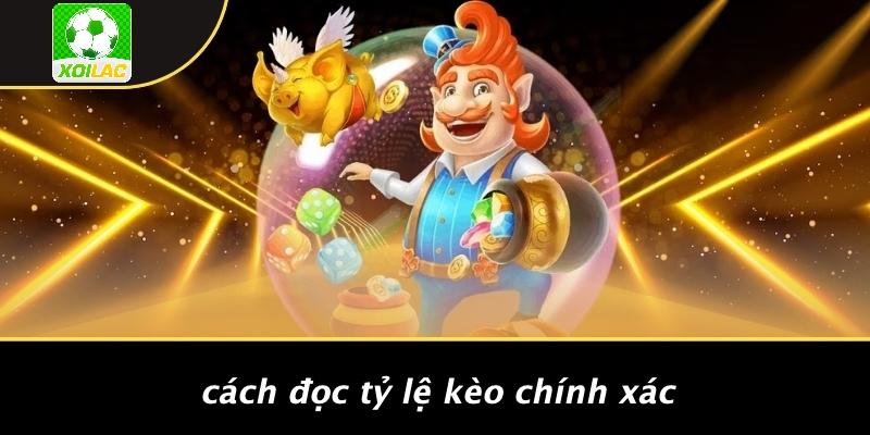 Cách Đọc Tỷ Lệ Kèo Chính Xác