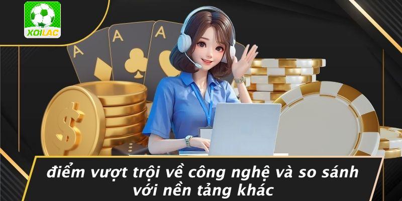 Điểm Vượt Trội Về Công Nghệ Và So Sánh Với Nền Tảng Khác