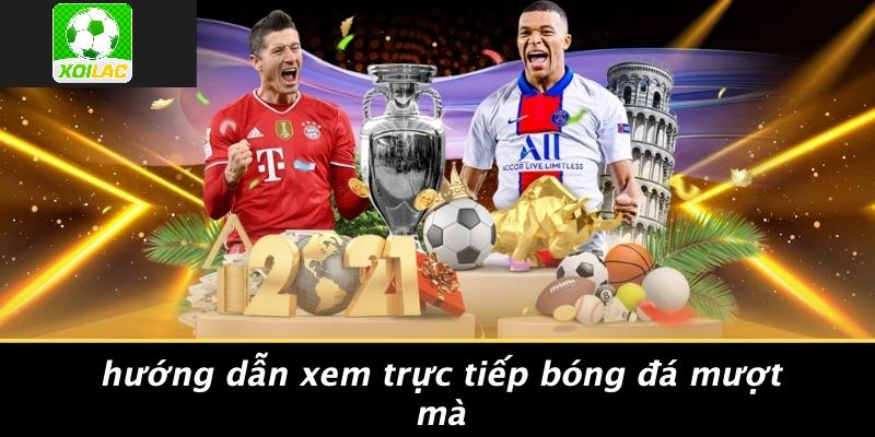Hướng Dẫn Xem Trực Tiếp Bóng Đá Mượt Mà