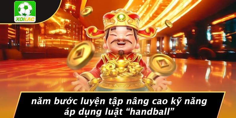 Năm Bước Luyện Tập Nâng Cao Kỹ Năng Áp Dụng Luật “handball”