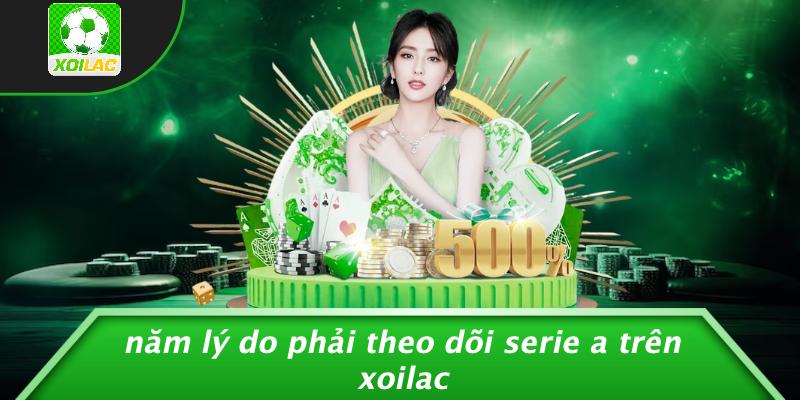 Năm Lý Do Phải Theo Dõi Serie A Trên Xoilac