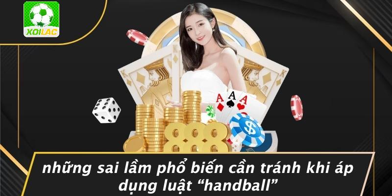 Những Sai Lầm Phổ Biến Cần Tránh Khi Áp Dụng Luật “handball”