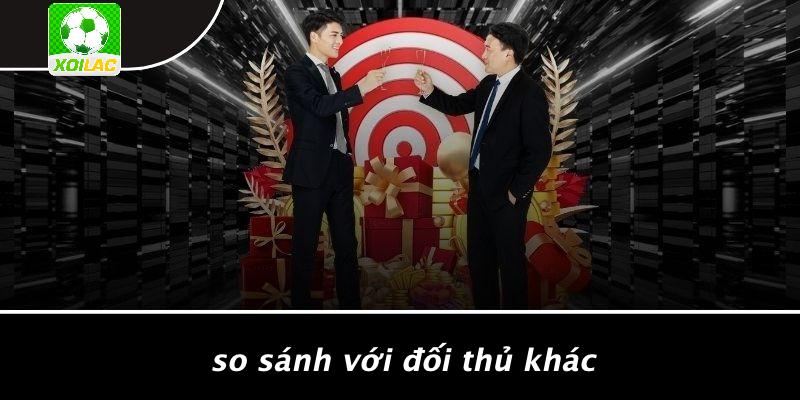 So Sánh Với Đối Thủ Khác
