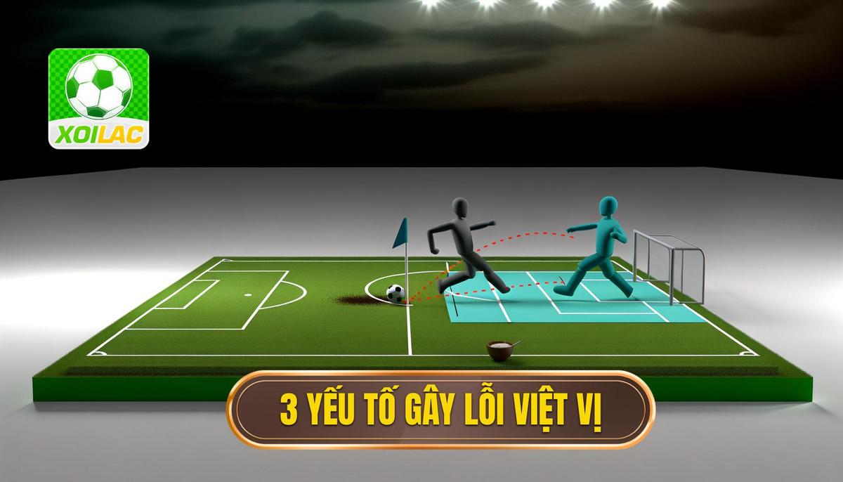 3 Yếu Tố _Vàng_ Cấu Thành Lỗi Việt Vị Mà Anh Em Cần Nắm Rõ