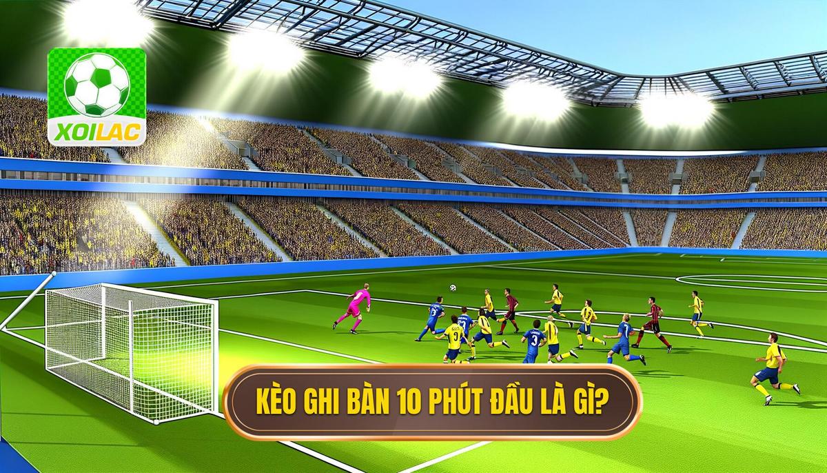 Kèo cược đội ghi bàn trong 10 phút đầu là gì_