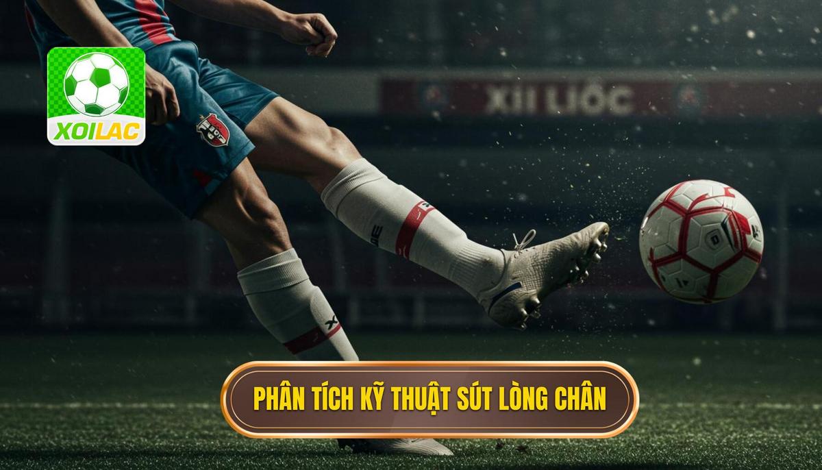 Phân Tích Cơ Bản Về Kỹ Thuật Sút Bóng Bằng Lòng Bàn Chân