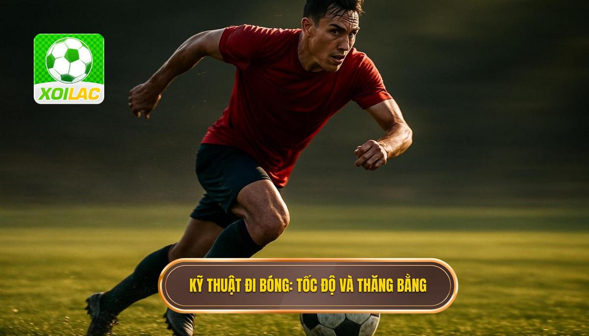 Nền Tảng Của Kỹ Thuật Đi Bóng Qua Người_ Tốc Độ và Thăng Bằng